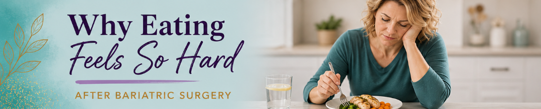Why Eating Feels So Hard After Bariatric Surgery (And How to Fix It)